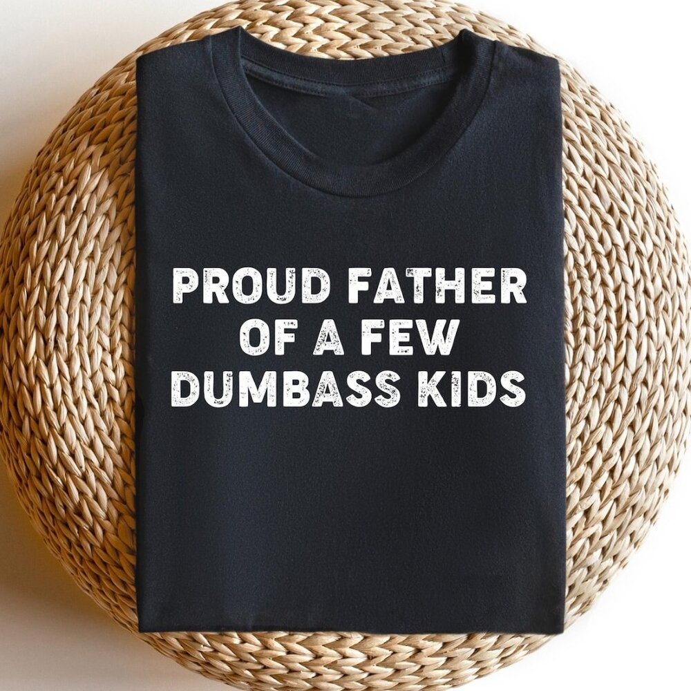 Funny Father's Day Shirt, Proud Father Of A Few Dumbass Kids T-shirt